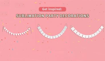 Get inspired:Sublimation Party Decorations