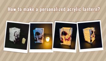 How to make a personalized acrylic lantern?